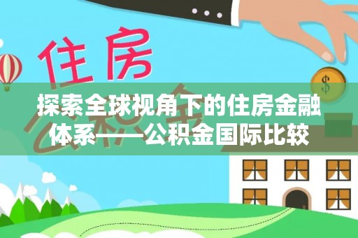 江阳探索全球视角下的住房金融体系——公积金国际比较