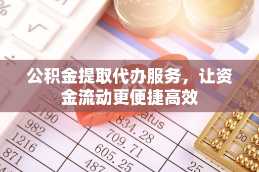 江阳公积金提取代办服务，让资金流动更便捷高效