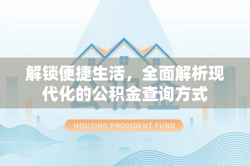 江阳解锁便捷生活，全面解析现代化的公积金查询方式