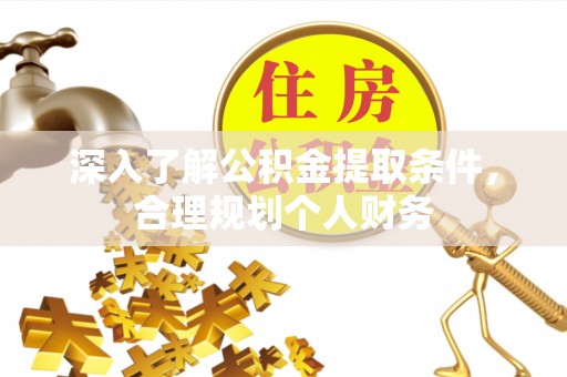 江阳深入了解公积金提取条件，合理规划个人财务