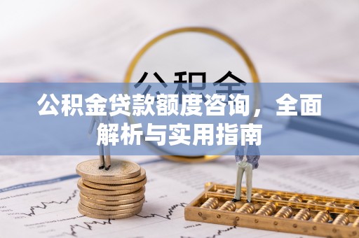 江阳公积金贷款额度咨询，全面解析与实用指南