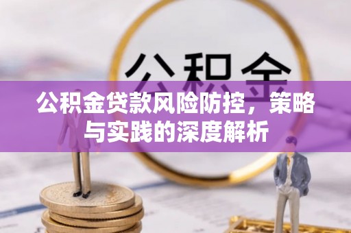 江阳公积金贷款风险防控，策略与实践的深度解析