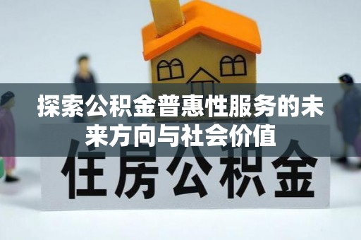 江阳探索公积金普惠性服务的未来方向与社会价值