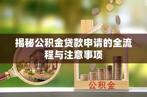 江阳揭秘公积金贷款申请的全流程与注意事项