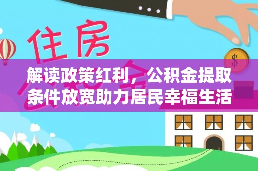 江阳解读政策红利，公积金提取条件放宽助力居民幸福生活