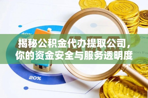 江阳揭秘公积金代办提取公司，你的资金安全与服务透明度指南