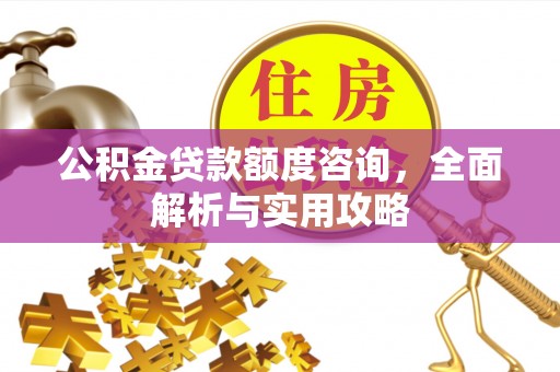 江阳公积金贷款额度咨询，全面解析与实用攻略