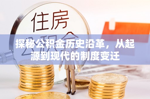 江阳探秘公积金历史沿革，从起源到现代的制度变迁
