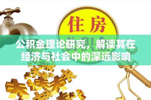 江阳公积金理论研究，解读其在经济与社会中的深远影响