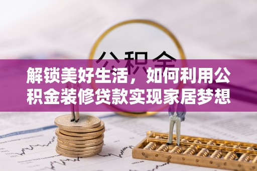 江阳解锁美好生活，如何利用公积金装修贷款实现家居梦想