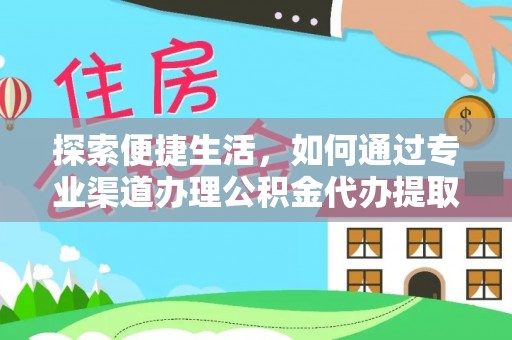 江阳探索便捷生活，如何通过专业渠道办理公积金代办提取业务