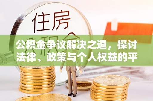 江阳公积金争议解决之道，探讨法律、政策与个人权益的平衡