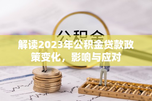 江阳解读2023年公积金贷款政策变化，影响与应对