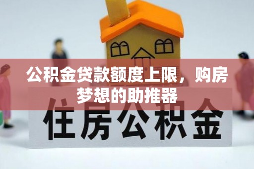 江阳公积金贷款额度上限，购房梦想的助推器
