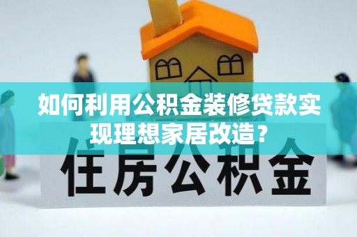 江阳如何利用公积金装修贷款实现理想家居改造？