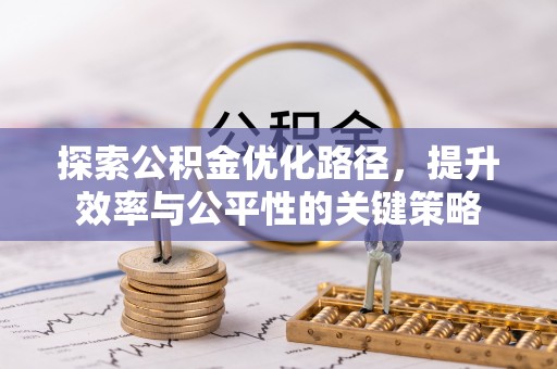 江阳探索公积金优化路径，提升效率与公平性的关键策略