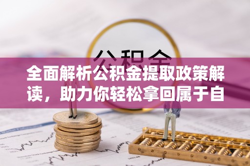 江阳全面解析公积金提取政策解读，助力你轻松拿回属于自己的钱