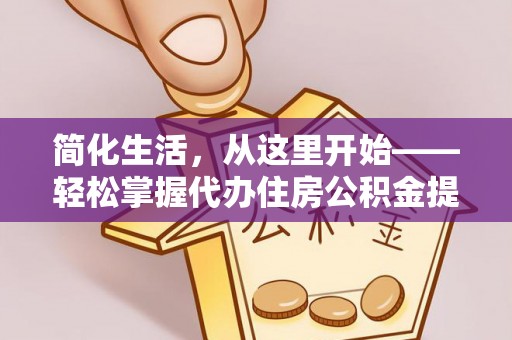 江阳简化生活，从这里开始——轻松掌握代办住房公积金提取全流程