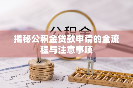 江阳揭秘公积金贷款申请的全流程与注意事项