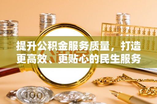 江阳提升公积金服务质量，打造更高效、更贴心的民生服务体验