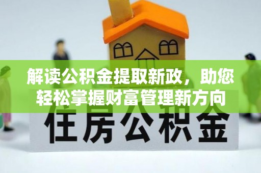 江阳解读公积金提取新政，助您轻松掌握财富管理新方向