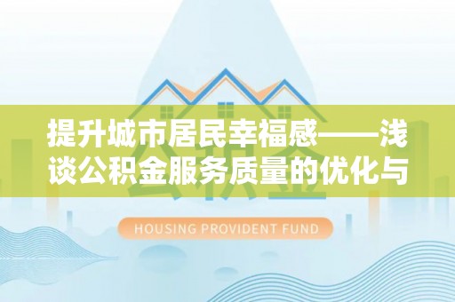 江阳提升城市居民幸福感——浅谈公积金服务质量的优化与未来