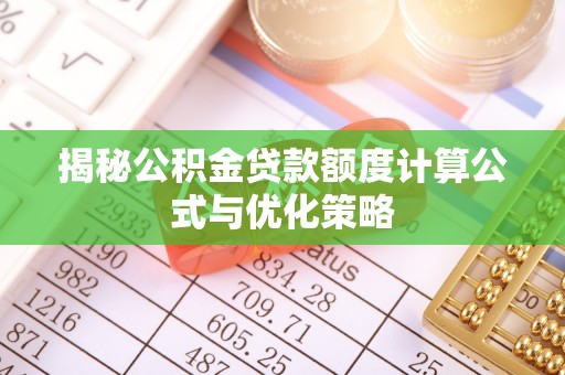 江阳揭秘公积金贷款额度计算公式与优化策略