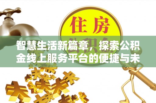 江阳智慧生活新篇章，探索公积金线上服务平台的便捷与未来
