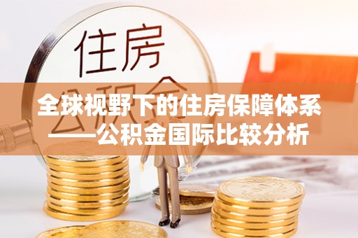 江阳全球视野下的住房保障体系——公积金国际比较分析