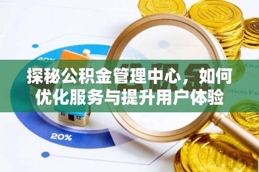 江阳探秘公积金管理中心，如何优化服务与提升用户体验