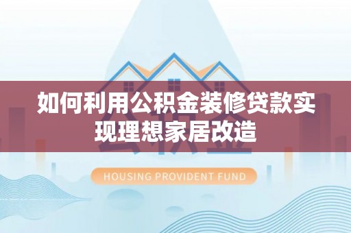 江阳如何利用公积金装修贷款实现理想家居改造