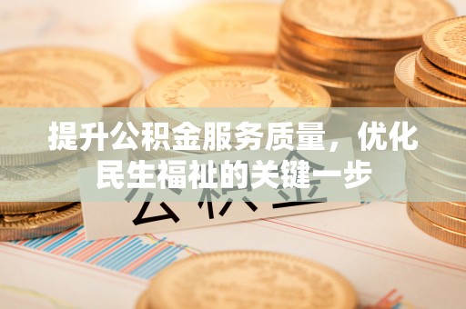 江阳提升公积金服务质量，优化民生福祉的关键一步
