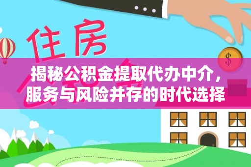 江阳揭秘公积金提取代办中介，服务与风险并存的时代选择