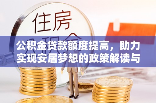 江阳公积金贷款额度提高，助力实现安居梦想的政策解读与未来展望