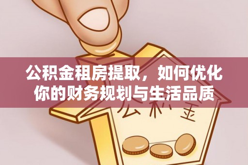 江阳公积金租房提取，如何优化你的财务规划与生活品质