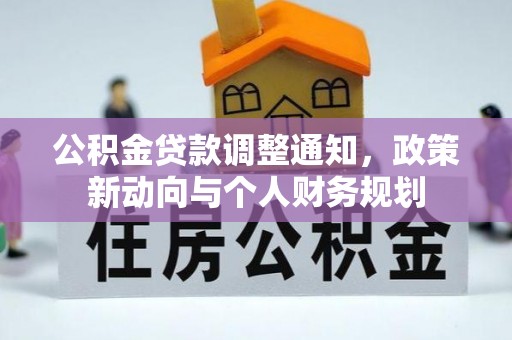 江阳公积金贷款调整通知，政策新动向与个人财务规划