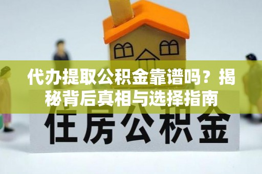 江阳代办提取公积金靠谱吗？揭秘背后真相与选择指南