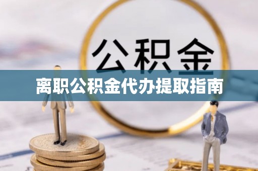 江阳离职公积金代办提取指南